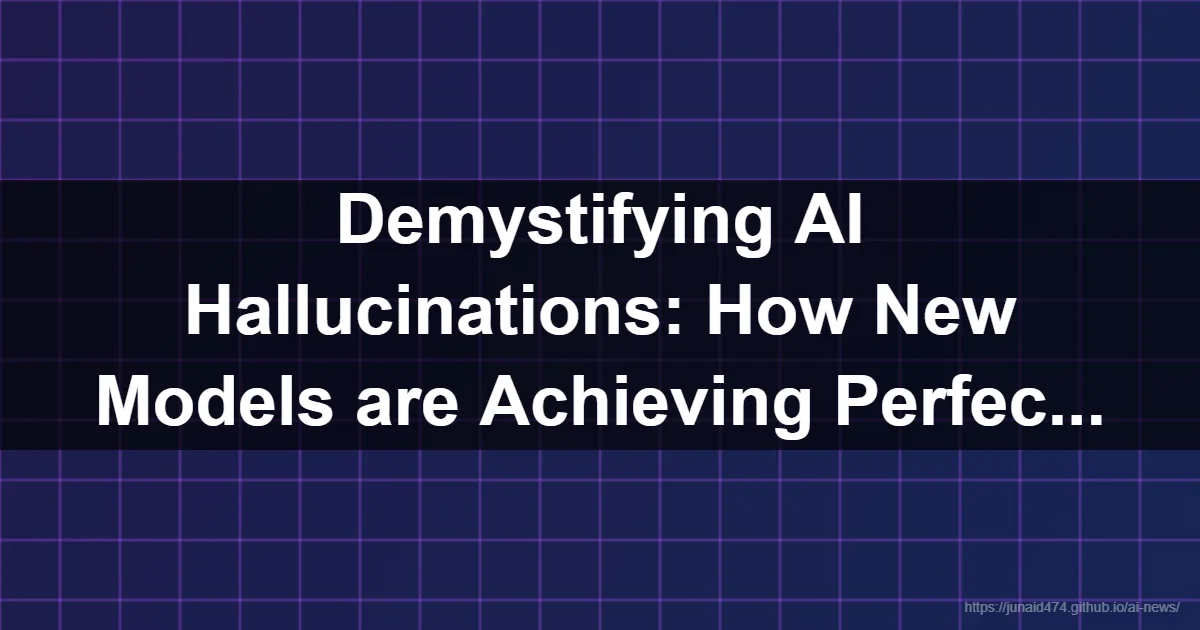 Demystifying AI Hallucinations: How New Models are Achieving Perfec... - AI, Artificial Intellige...