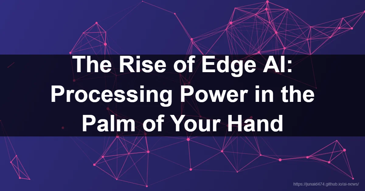 The Rise of Edge AI: Processing Power in the Palm of Your Hand - AI, Artificial Intelligence, Tec...