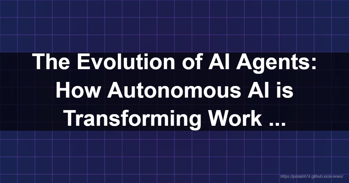 The Evolution of AI Agents: How Autonomous AI is Transforming Work ... - AI, Artificial Intellige...
