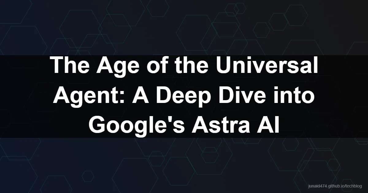 The Age of the Universal Agent: A Deep Dive into Google's Astra AI