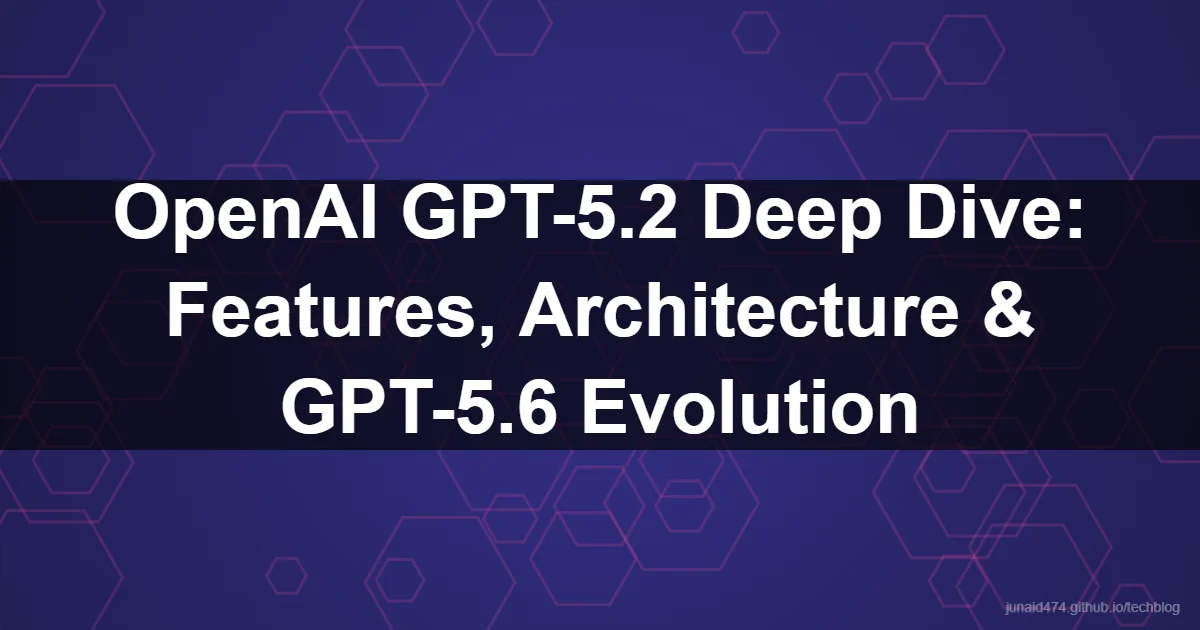 OpenAI GPT-5.2 Deep Dive: Features, Architecture & GPT-5.6 Evolution