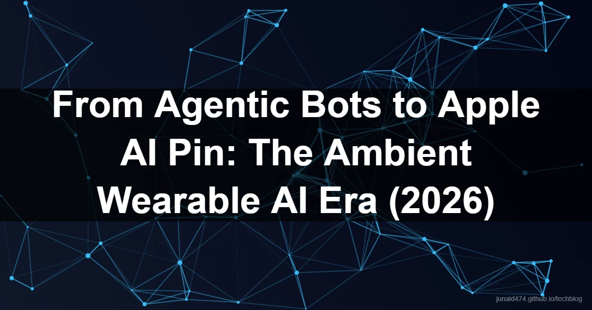 From Agentic Bots to Apple AI Pin: The Ambient Wearable AI Era (2026)