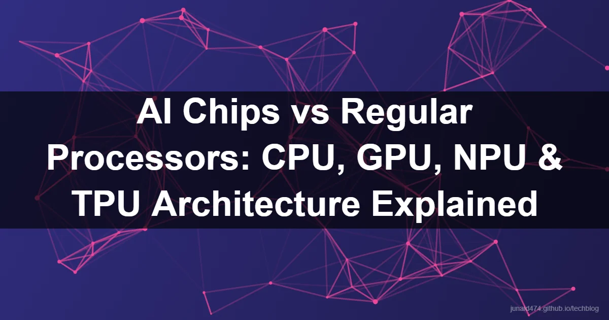 AI Chips vs Regular Processors: CPU, GPU, NPU & TPU Architecture Explained