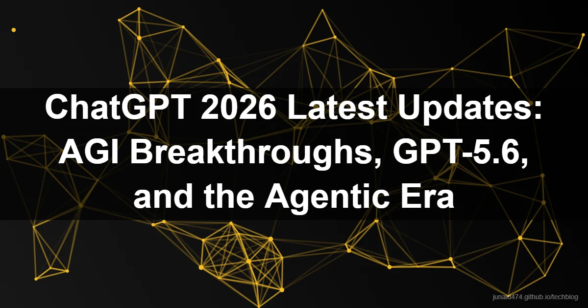 ChatGPT 2026 Latest Updates: AGI Breakthroughs, GPT-5.6, and the Agentic Era