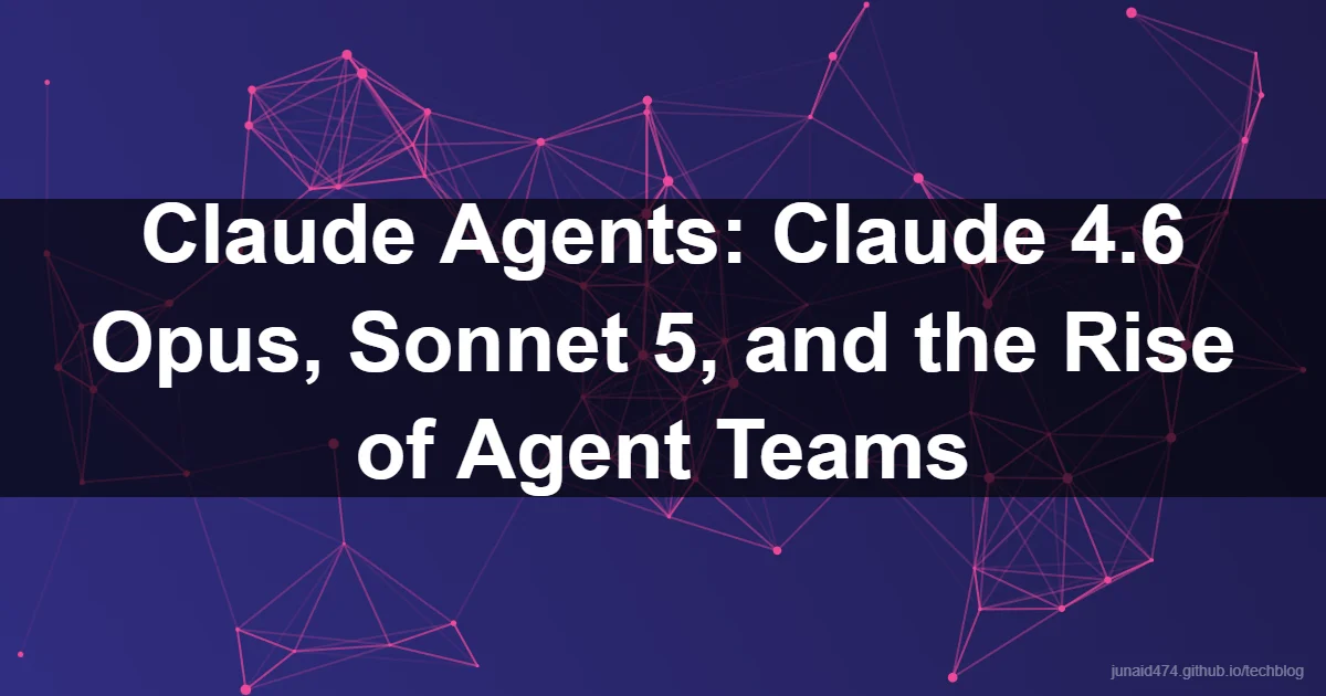 Claude Agents: Claude 4.6 Opus, Sonnet 5, and the Rise of Agent Teams
