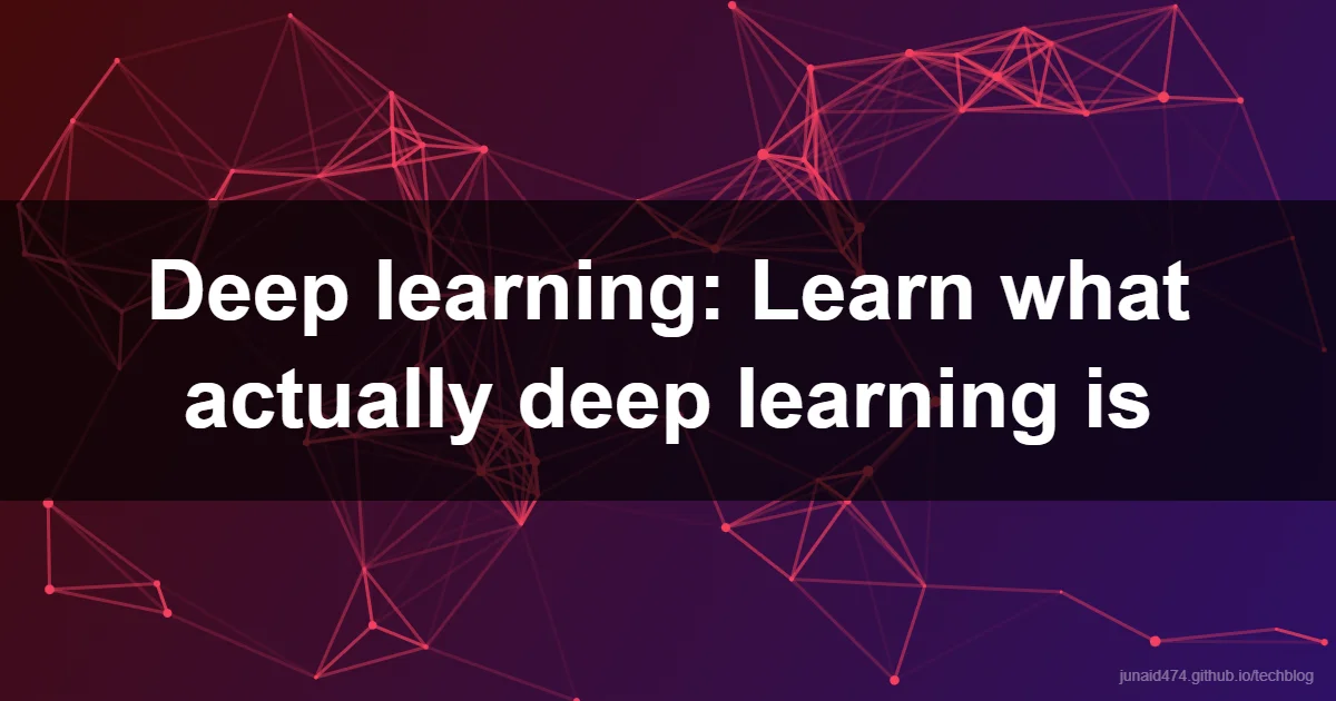 Deep learning: Learn what actually deep learning is