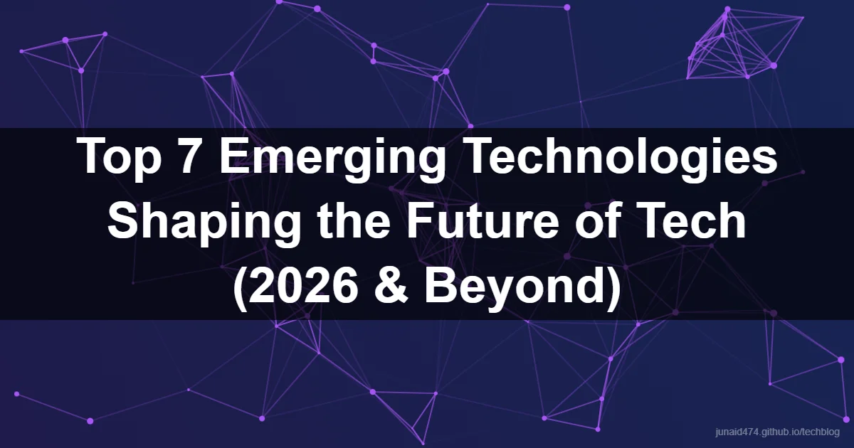 Top 7 Emerging Technologies Shaping the Future of Tech (2026 & Beyond)