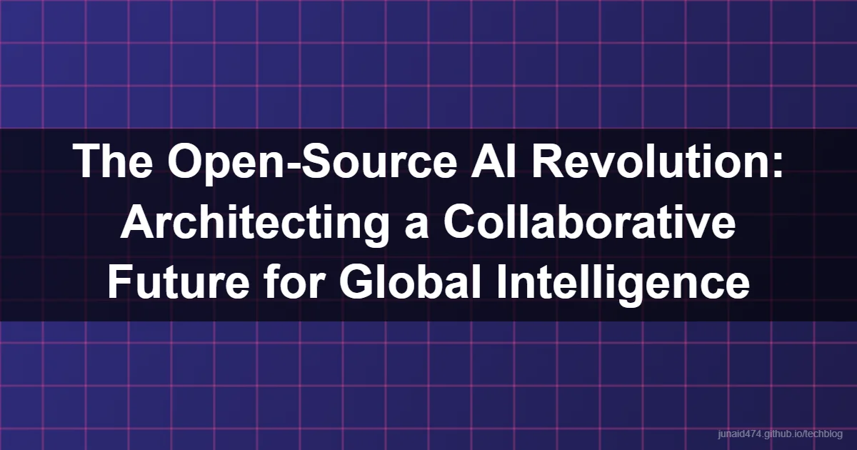The Open-Source AI Revolution: Architecting a Collaborative Future for Global Intelligence