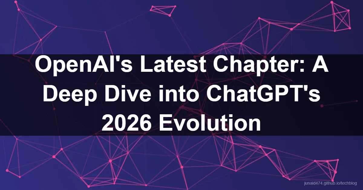 OpenAI's Latest Chapter: A Deep Dive into ChatGPT's 2026 Evolution