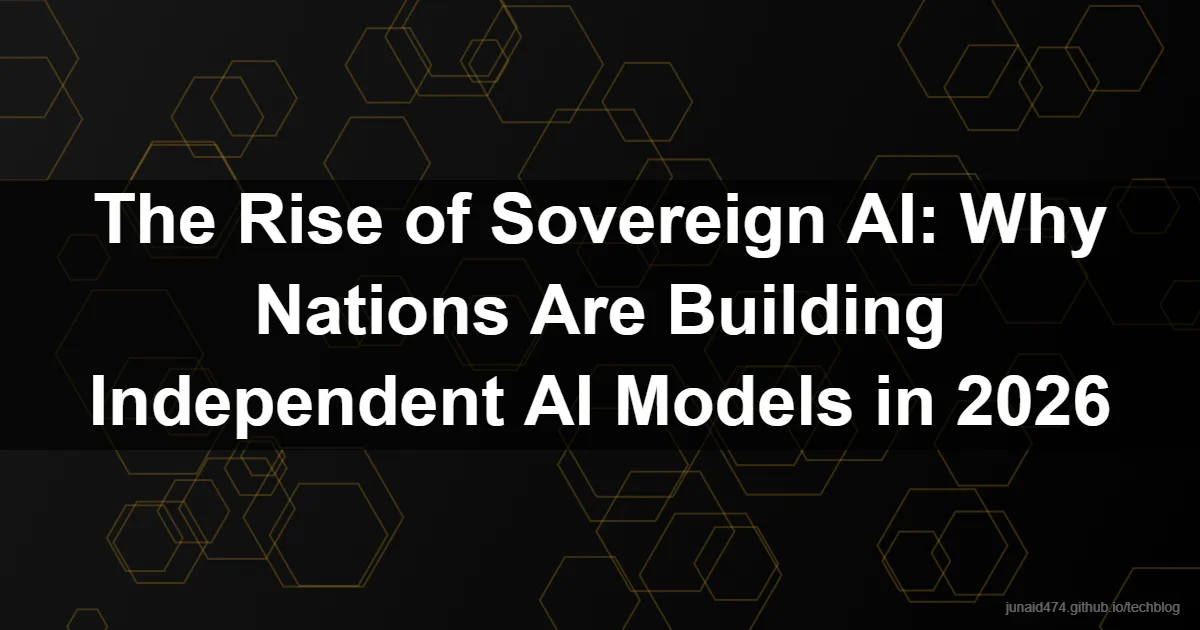 The Rise of Sovereign AI: Why Nations Are Building Independent AI Models in 2026