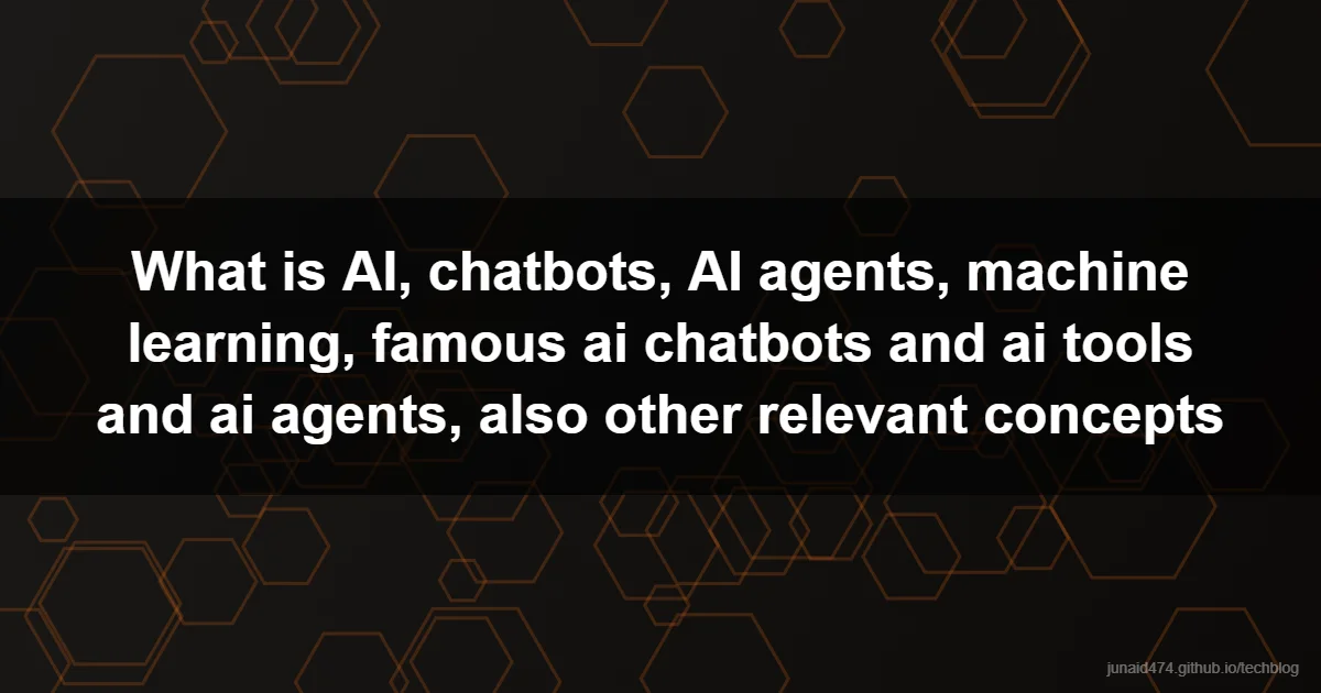 What is AI, chatbots, AI agents, machine learning, famous ai chatbots and ai tools and ai agents, also other relevant concepts